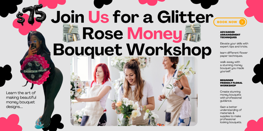 ***Join Us for a Glitter Rose + Money Bouquet Workshop***